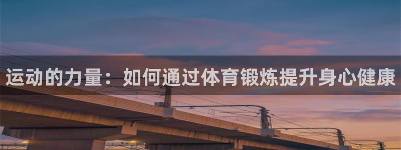 海南米兰体育官网下载:运动的力量:如何通过体育锻炼提升身心健